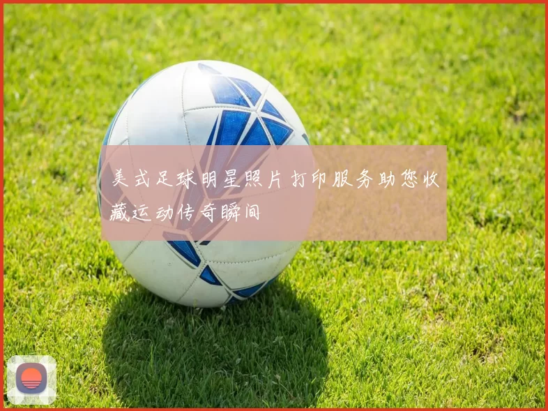 美式足球明星照片打印服务助您收藏运动传奇瞬间