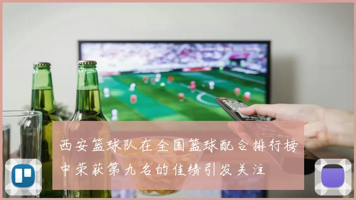 西安篮球队在全国篮球配合排行榜中荣获第九名的佳绩引发关注