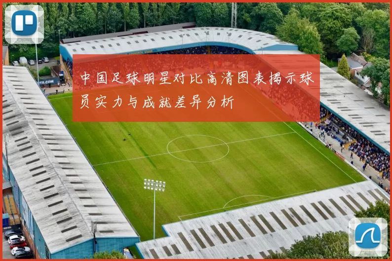 中国足球明星对比高清图表揭示球员实力与成就差异分析