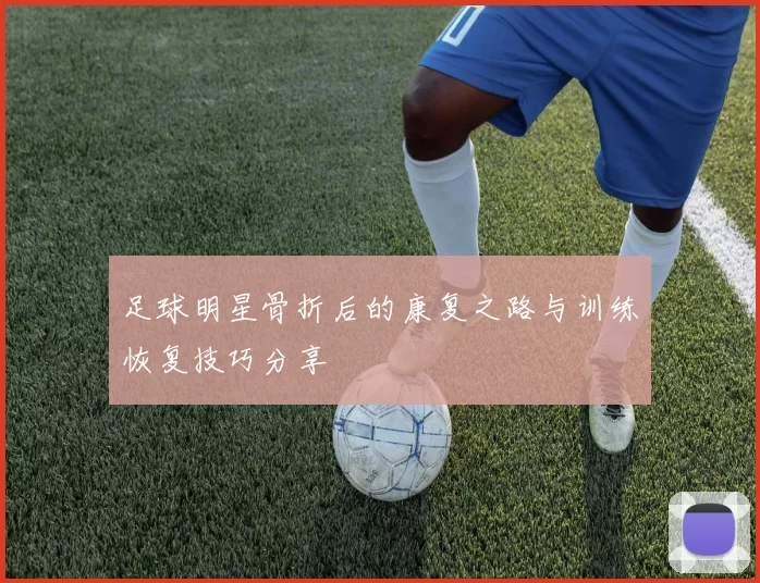 足球明星骨折后的康复之路与训练恢复技巧分享