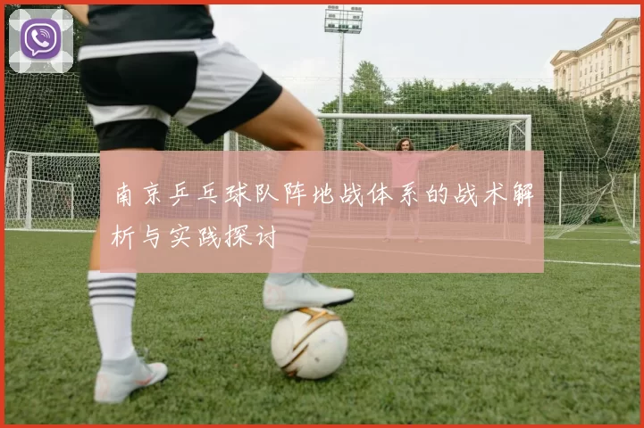 南京乒乓球队阵地战体系的战术解析与实践探讨