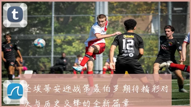 圣埃蒂安迎战第聂伯罗期待精彩对决与历史交锋的全新篇章