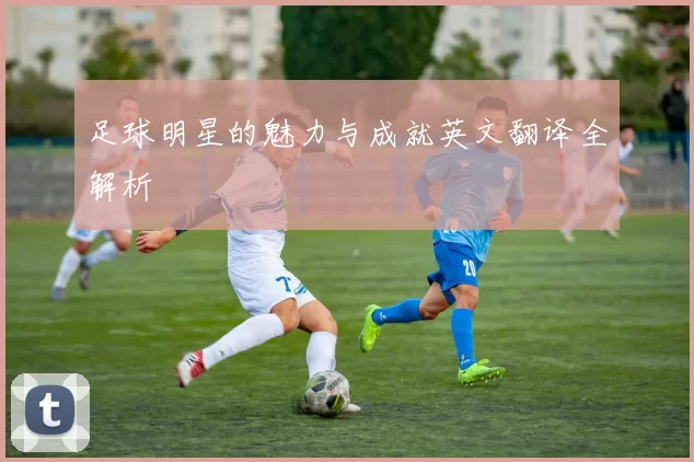 足球明星的魅力与成就英文翻译全解析