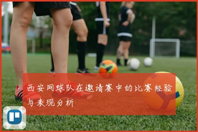 西安网球队在邀请赛中的比赛经验与表现分析