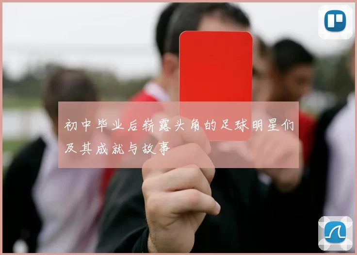 初中毕业后崭露头角的足球明星们及其成就与故事